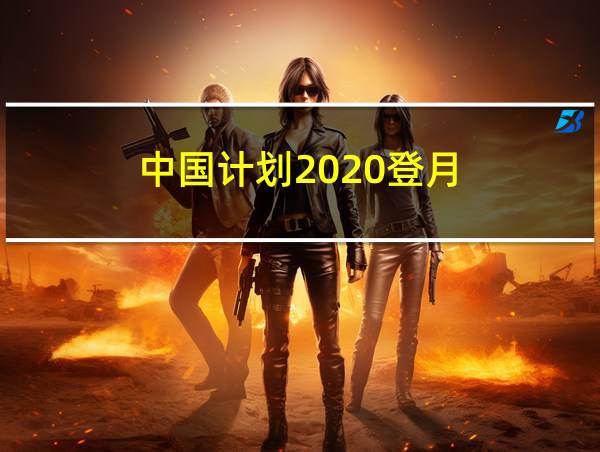 中国计划2020登月的相关图片