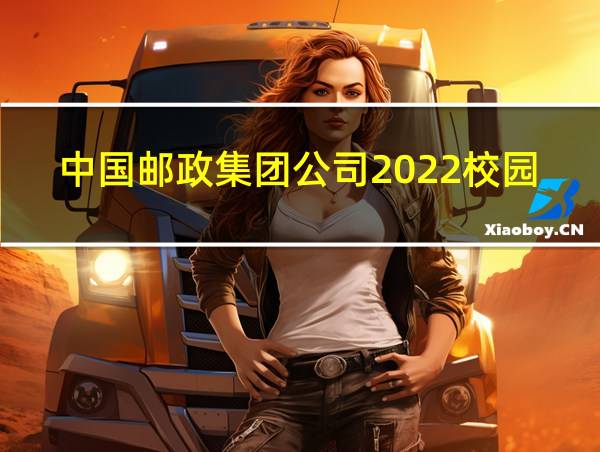 中国邮政集团公司2022校园招聘的相关图片