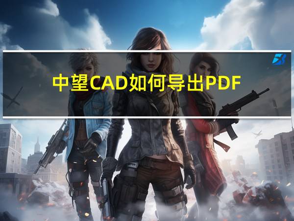 中望CAD如何导出PDF的相关图片