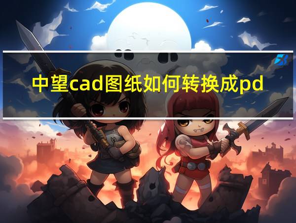 中望cad图纸如何转换成pdf格式的相关图片