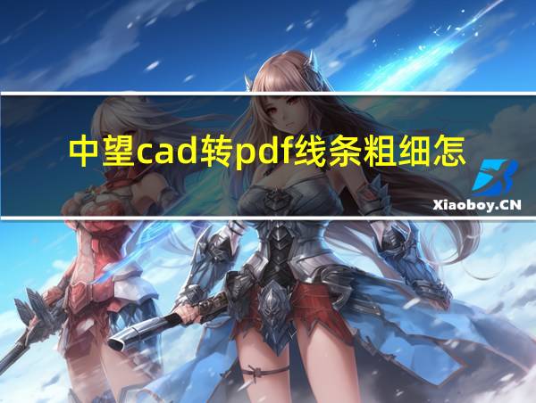 中望cad转pdf线条粗细怎么办的相关图片