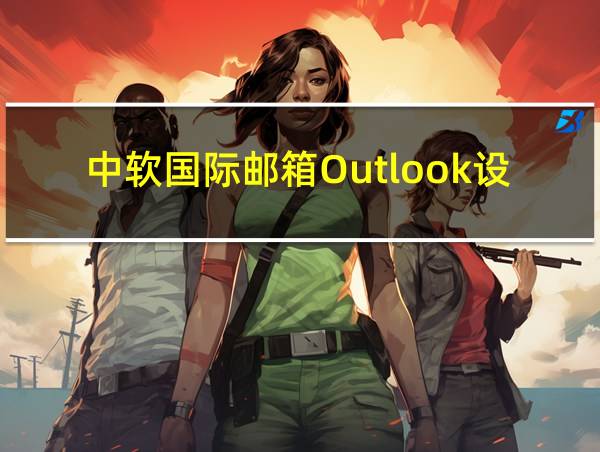 中软国际邮箱Outlook设置的相关图片