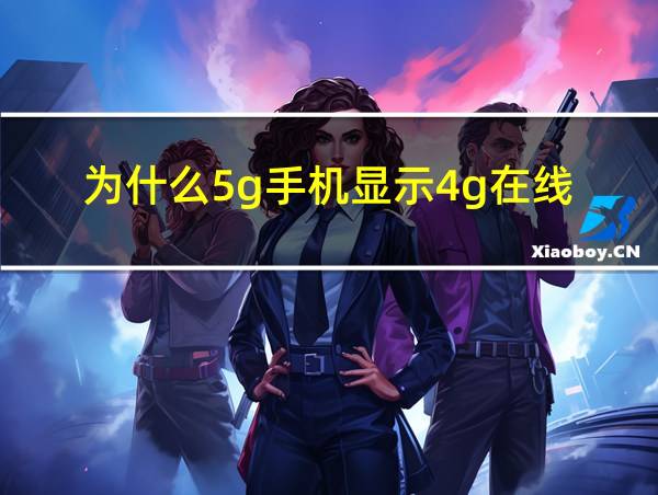 为什么5g手机显示4g在线的相关图片