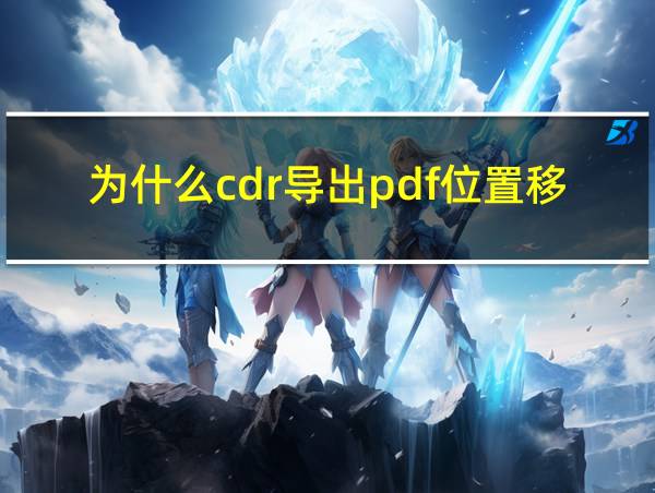 为什么cdr导出pdf位置移动了的相关图片