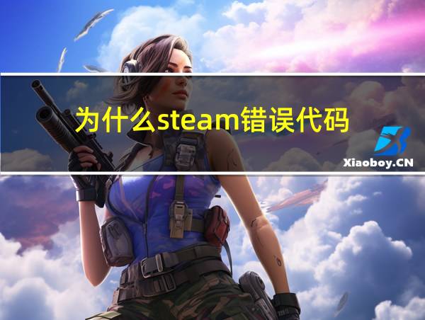 为什么steam错误代码-120的相关图片