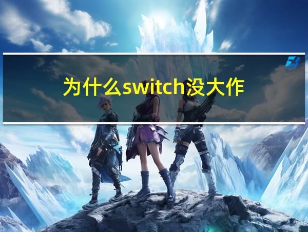 为什么switch没大作的相关图片