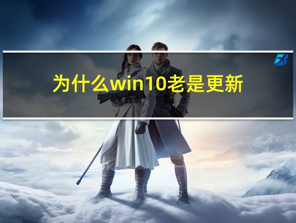 为什么win10老是更新的相关图片