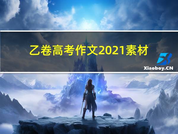 乙卷高考作文2021素材的相关图片