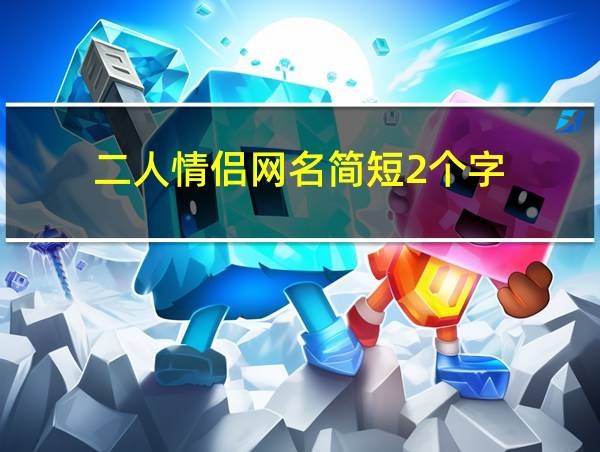 二人情侣网名简短2个字的相关图片