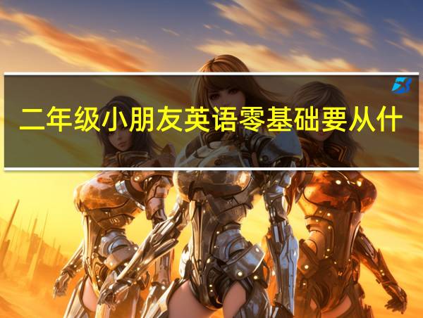 二年级小朋友英语零基础要从什么开始学的相关图片