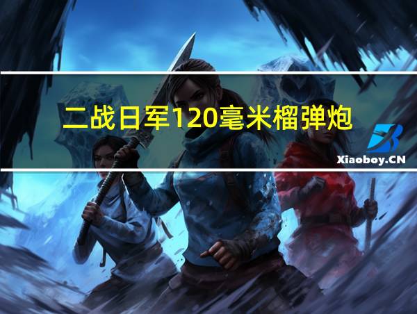 二战日军120毫米榴弹炮的相关图片