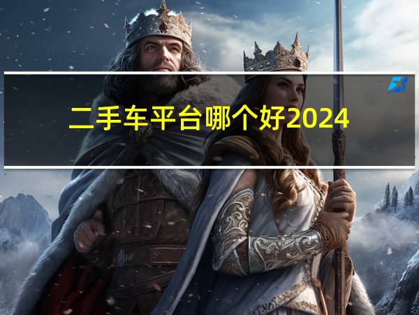 二手车平台哪个好2024的相关图片