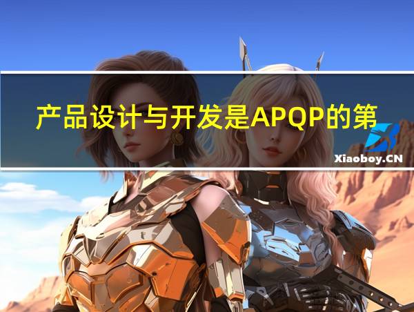 产品设计与开发是APQP的第二阶段的相关图片