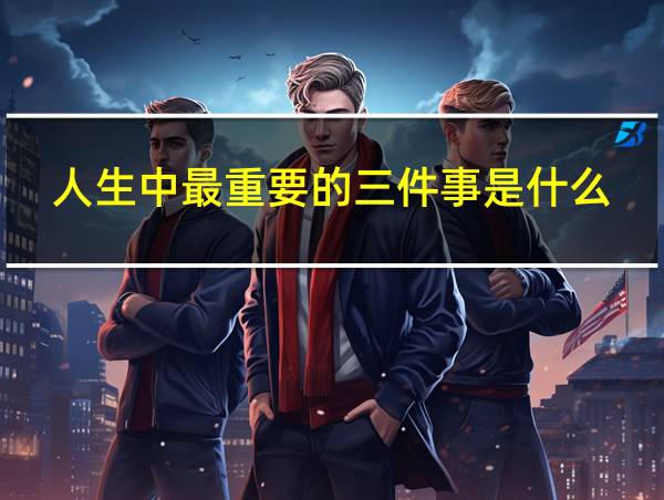 人生中最重要的三件事是什么?的相关图片