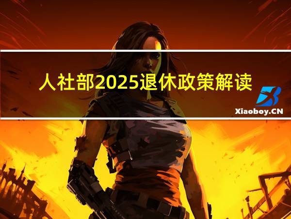 人社部2025退休政策解读的相关图片