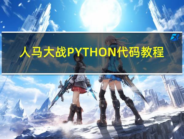 人马大战PYTHON代码教程的相关图片