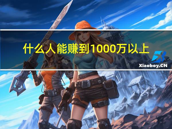 什么人能赚到1000万以上的相关图片