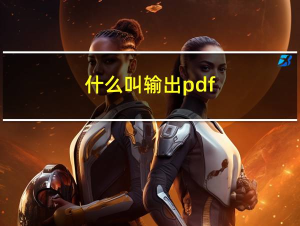 什么叫输出pdf的相关图片