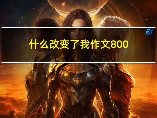 什么改变了我作文800的相关图片