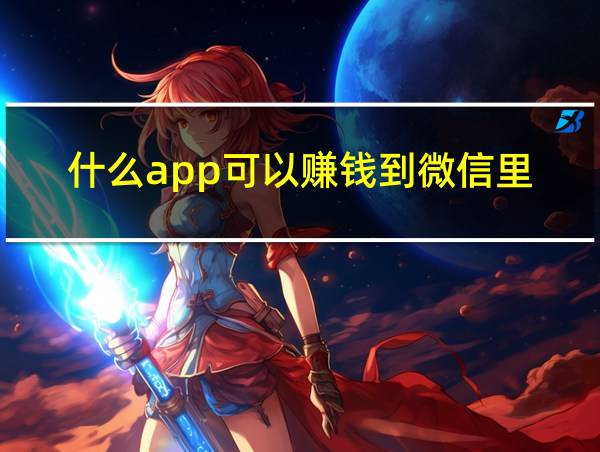 什么app可以赚钱到微信里的相关图片