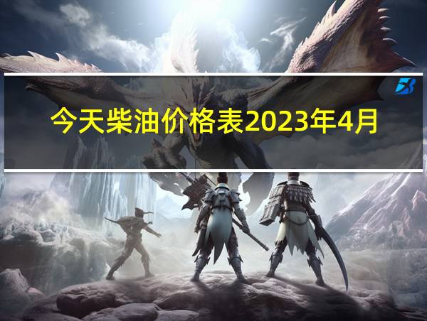 今天柴油价格表2023年4月17号柴油价是多少?的相关图片