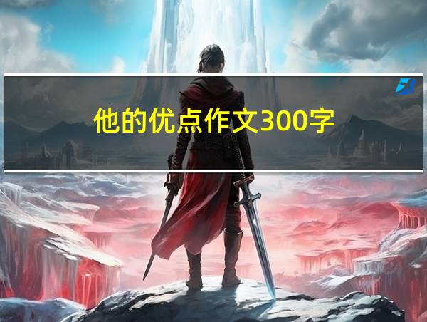 他的优点作文300字的相关图片