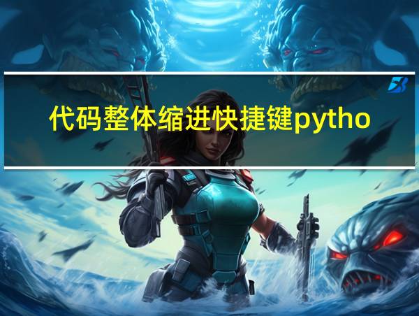 代码整体缩进快捷键python的相关图片