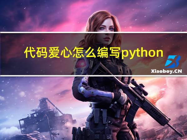 代码爱心怎么编写python的相关图片