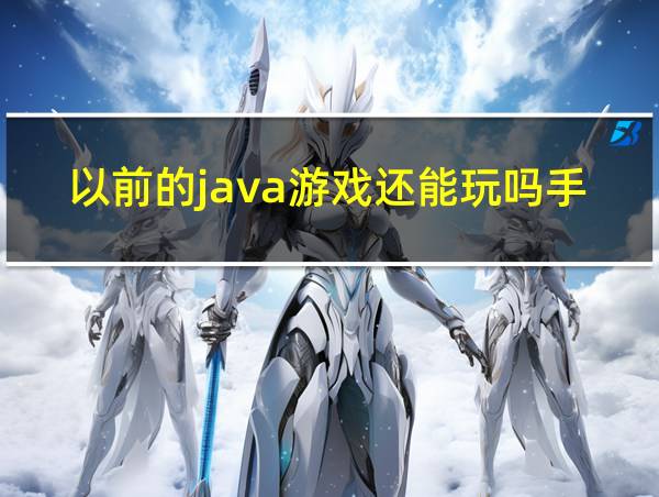 以前的java游戏还能玩吗手机的相关图片