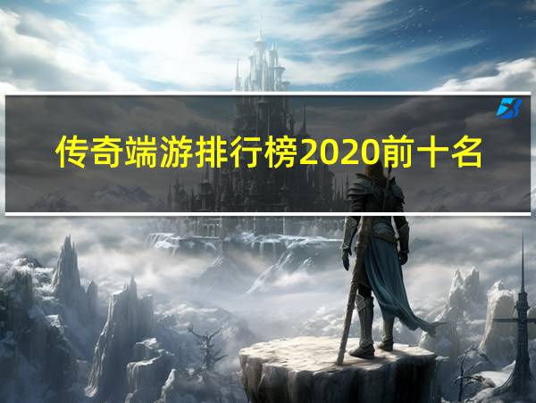 传奇端游排行榜2020前十名的相关图片