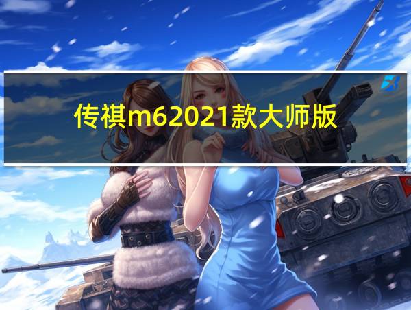 传祺m62021款大师版的相关图片