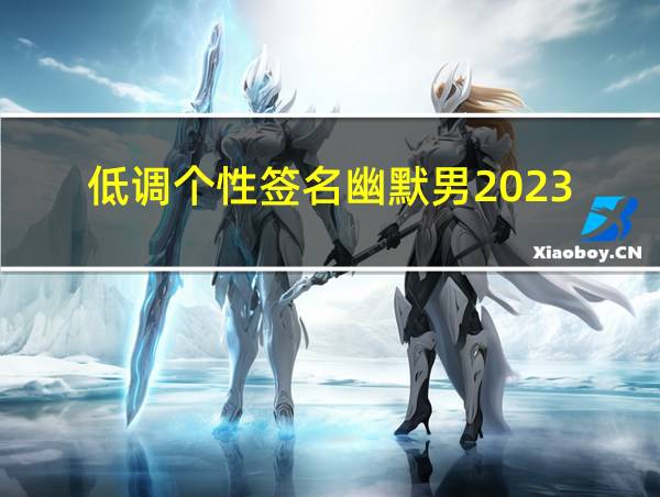 低调个性签名幽默男2023的相关图片