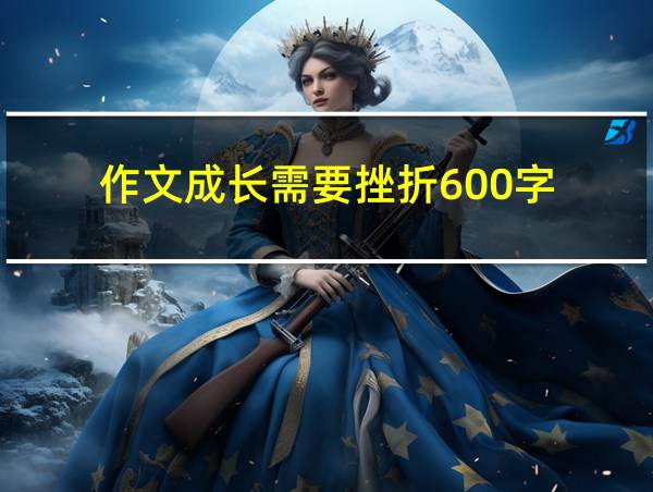 作文成长需要挫折600字的相关图片