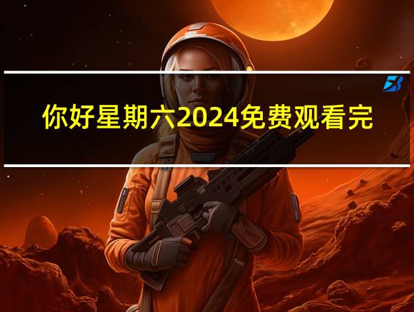 你好星期六2024免费观看完整版的相关图片