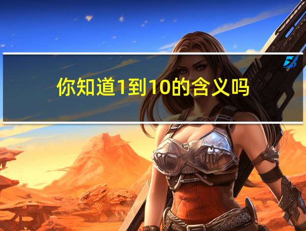 你知道1到10的含义吗?每一句都很暖心!的相关图片