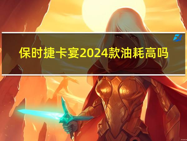 保时捷卡宴2024款油耗高吗的相关图片