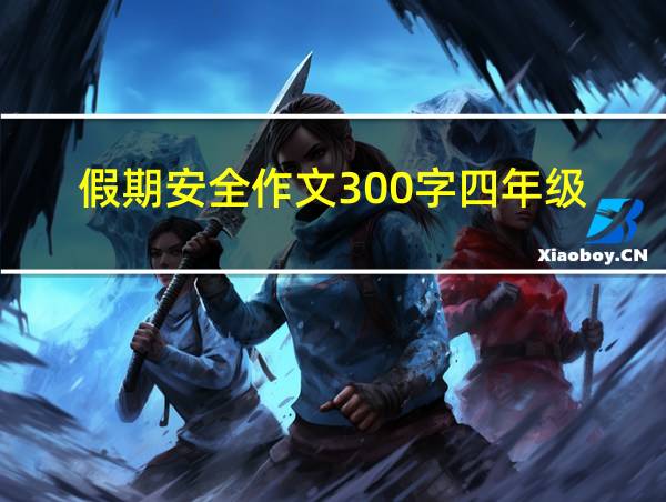 假期安全作文300字四年级的相关图片