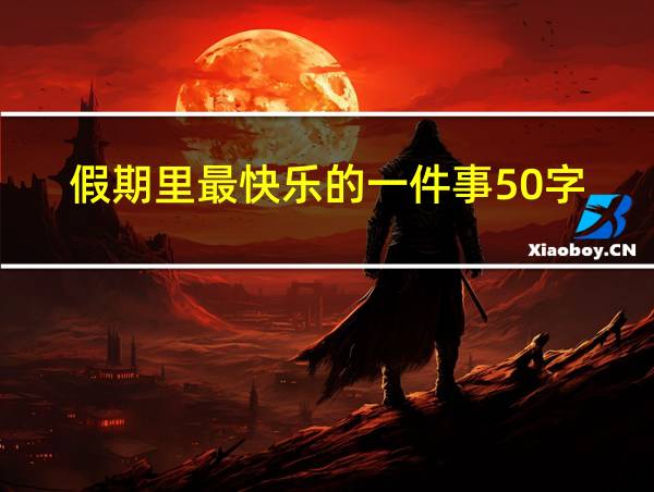 假期里最快乐的一件事50字的相关图片