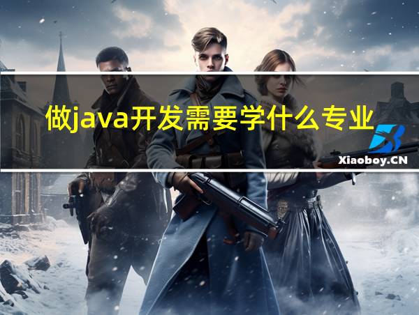 做java开发需要学什么专业的相关图片