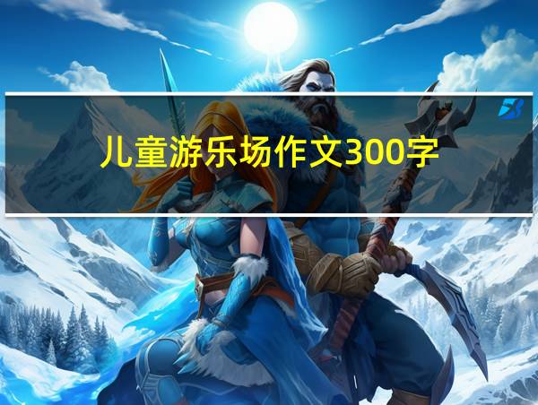 儿童游乐场作文300字的相关图片