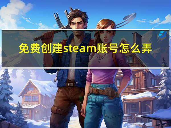 免费创建steam账号怎么弄的相关图片