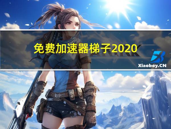 免费加速器梯子2020的相关图片