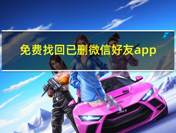 免费找回已删微信好友app的相关图片