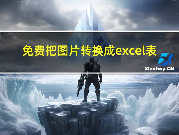 免费把图片转换成excel表格的软件的相关图片