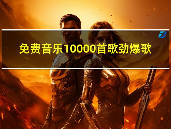 免费音乐10000首歌劲爆歌曲的相关图片