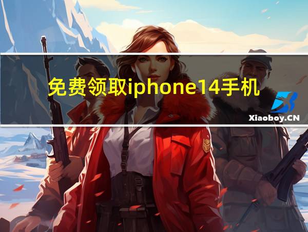 免费领取iphone14手机的相关图片