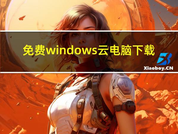 免费windows云电脑下载无限时间的相关图片