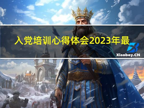 入党培训心得体会2023年最新版怎么写的相关图片