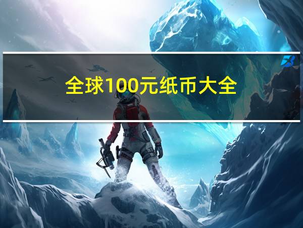 全球100元纸币大全的相关图片