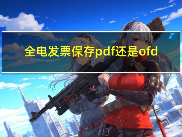 全电发票保存pdf还是ofd的相关图片